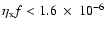 $ \eta_{\rm x} f < 1.6 ~\times~ 10^{-6}$