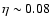 $\eta \sim 0.08 $