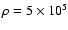 $\rho=5\times 10^5$