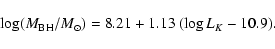 \begin{displaymath}\log (M_{\rm BH}/M_{\odot}) = 8.21 + 1.13 ~ (\log L_{K} -10.9).
\end{displaymath}
