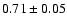 $0.71 \pm 0.05$