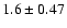$1.6\pm0.47$