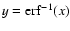 $y = {\rm erf}^{-1} (x)$