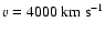 $v=4000 ~ \rm km
~ s^{-1}$