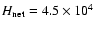 $H_{\rm {net}} = 4.5\times 10^4$