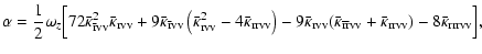 $\displaystyle \alpha = \frac{1}{2}\omega_z\Big[
72\bar{\kappa}_{{\bar{{\rm r}}}...
...r}{\rm v}{\rm v}}) -
8\bar{\kappa}_{{\rm r}{\rm r}{\rm r}{\rm v}{\rm v}}
\Big],$