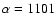 $\alpha=1101$