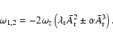 \begin{displaymath}\omega_{1,2} = -2\omega_z\left(\lambda_{\rm r}\bar{A}_{\rm r}^2 \pm
\alpha \bar{A}_{\rm r}^3\right).
\end{displaymath}