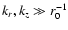 $k_r, k_z \gg r_0^{-1}$