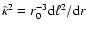 $\hat{\kappa}^2=r_0^{-3}{\rm d}\ell^2/{\rm d}r$