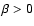 $\beta>0$