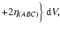 $\displaystyle +
2\eta_{(ABC)}\Big\}~{\rm d}V,$