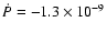 $\dot{P}=-1.3\times 10^{-9}$