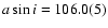 $a\sin
i=106.0(5)$