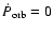 $\dot{P}_{\rm orb}=0$
