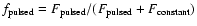 $f_{\rm pulsed}=F_{\rm pulsed}/(F_{\rm pulsed}+F_{\rm constant})$