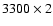 $3300\times2$