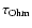$\tau_{\rm Ohm}$