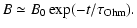 $\displaystyle B \simeq B_0 \exp(-t/\tau_{{\rm Ohm}}) .$