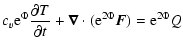 $\displaystyle c_{v} {\rm e} ^{\Phi} \frac{\partial T}{\partial t} + \vec{\nabla} \cdot
({\rm e}^{2\Phi } \vec{F})=
{\rm e}^{2 \Phi} Q$