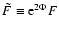 $\tilde{F} \equiv {\rm e}^{2\Phi } F$