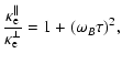 $\displaystyle \frac{\kappa^{\parallel}_{\rm e}}{\kappa^{\perp}_{\rm e}} = 1 + (\omega_{B} \tau)^{2} ,$