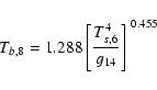 \begin{displaymath}T_{b,8}
=1.288
\left[ \frac{T_{s,6}^4}{g_{14}}
\right]^{~0.455}
\end{displaymath}
