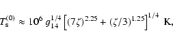 \begin{displaymath}T_{\rm s}^{(0)} \approx 10^6 ~
g_{14}^{1/4}\left[(7\zeta)^{2.25}+(\zeta/3)^{1.25}\right]^{1/4}~ {\rm K},
\end{displaymath}