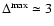 $\Delta^{\rm max} \simeq 3$