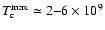 $T^{\rm max}_{\rm c} \simeq 2{-} 6 \times 10^9$