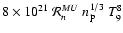 $8\times 10^{21}~\mathcal R^{MU}_n ~n_{\rm p}^{1/3}
~T^8_9$