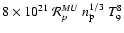 $8\times 10^{21} ~\mathcal R^{MU}_p ~n_{\rm p}^{1/3}
~T^8_9$