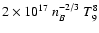 $2\times 10^{17}~n_B^{-2/3}
~T^8_9$