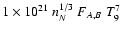 $1\times 10^{21}~n_N^{1/3}
~F_{A,B}~ T^7_9$