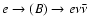 $e \rightarrow (B) \rightarrow e \nu \bar\nu$
