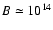 $B\simeq 10^{14}$