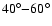 $40^{\circ}{-}60^{\circ}$