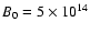 $B_0=5 \times 10^{14}$