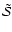 $\tilde{\mathcal S}$