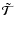 $\tilde{\mathcal T}$