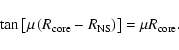 \begin{displaymath}\tan \left[\mu \left(R_{\rm core} - R_{\rm NS} \right) \right] = \mu R_{\rm core}.
\end{displaymath}