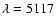 $\lambda =5117$