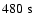 $ 480 \;{\rm s}$