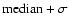 $ {\rm median}+\sigma$