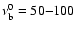 $\nu_{\rm b}^{0}=50{-}100$