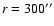 $r=300^{\prime \prime}$