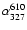 $\alpha ^{610}_{327}$