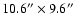 $10.6^{\prime \prime } \times 9.6^{\prime \prime }$