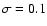 $\sigma=0.1$