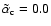 $\tilde{\alpha}_{\rm c} = 0.0$